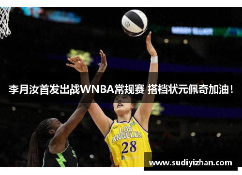 李月汝首发出战WNBA常规赛 搭档状元佩奇加油！